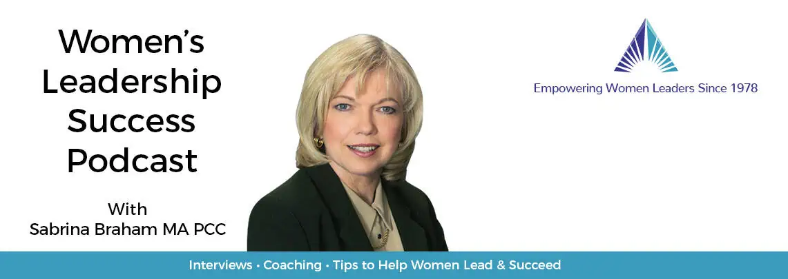 Women's Leadership, Women's Career Development, Business Executive Coaching & Podcast by Sabrina Braham MA PPC